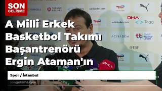 A Milli Erkek Basketbol Takımı Başantrenörü Ergin Ataman'ın açıklamaları