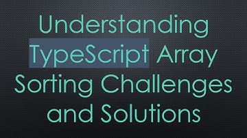 Understanding TypeScript Array Sorting Challenges and Solutions
