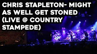 Chris Stapleton- Might As Well Get Stoned (LIVE @ Country Stampede)