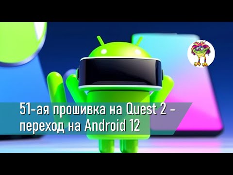 Видео: 51-ая прошивка на Quest 2 - переход на Android 12 и кое-что еще