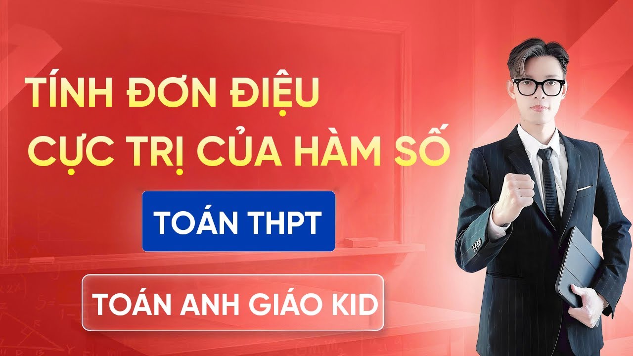Tính Đơn Điệu Và Cực Trị Của Hàm Số | Nền Tảng Từ Gốc – Toán 12 – Anh Giáo Kid