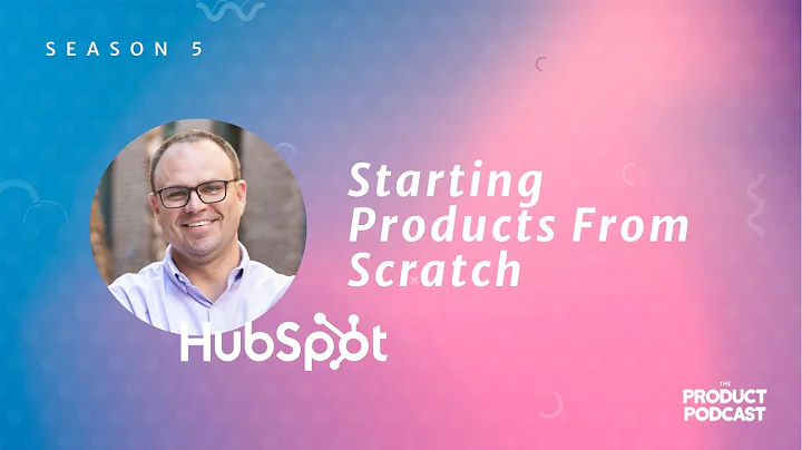 Starting Products from Scratch with HubSpot CPO, C...