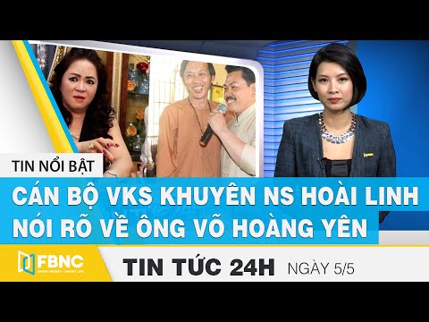 Tin tức 24h mới nhất hôm nay 5/5, Cán bộ VKS khuyên NS Hoài Linh nói rõ về ông Võ Hoàng Yên | FBNC