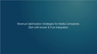 Webinar: Revenue Optimization Strategies for Media Companies - Q&amp;A with Boostr &amp; Pure Integration.