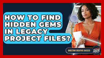 How To Find Hidden Gems In Legacy Project Files? - Directing Creative Success