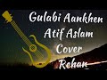 Gulabi Aankhen - Atif Aslam Unpplugged  || Cover || Rehan