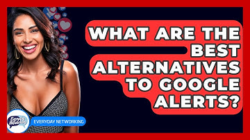 What Are The Best Alternatives To Google Alerts? - Everyday-Networking