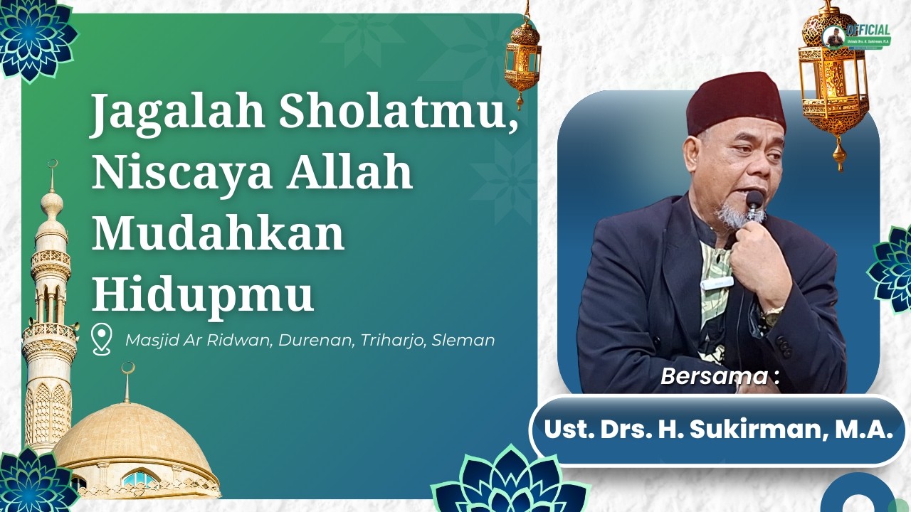 Jagalah Sholatmu, Niscaya Allah Mudahkan Hidupmu | Drs. H. Sukirman, M.A.
