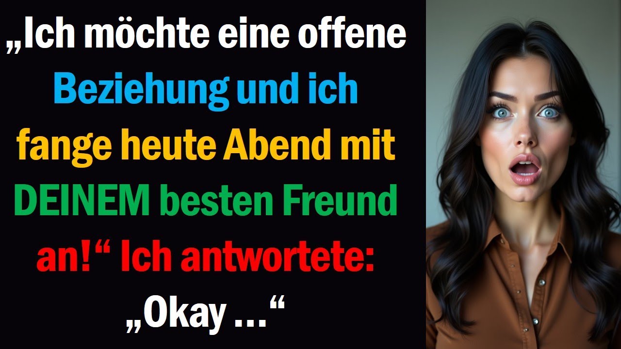 „Ich möchte eine offene Beziehung und ich fange heute Abend mit DEINEM besten Freund an!“ Ic