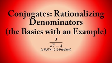 Conjugates: Rationalizing Denominators: the Basics with an Example (a MATH 1010 Problem)