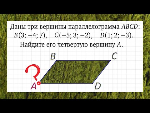 Найдите вершину A параллелограмма ABCD, если B(3; −4; 7), C(−5; 3; −2) и D(1; 2; −3)