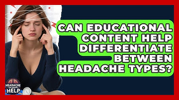 Can Educational Content Help Differentiate Between Headache Types? - Headache and Migraine Help