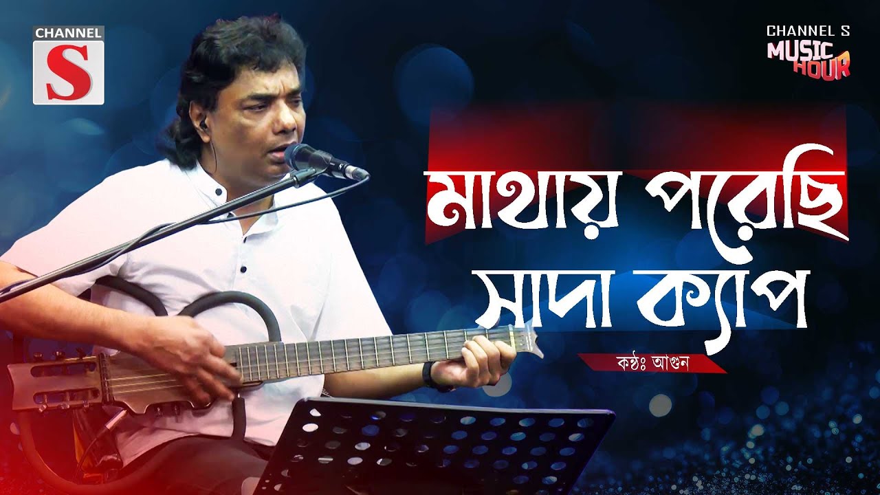 Mathay Porechi Sada Cap | মাথায় পরেছি সাদা ক্যাপ | Bangla Love Song | Agun | Channel S Music Hour