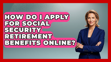 How Do I Apply For Social Security Retirement Benefits Online? - Get Retirement Help