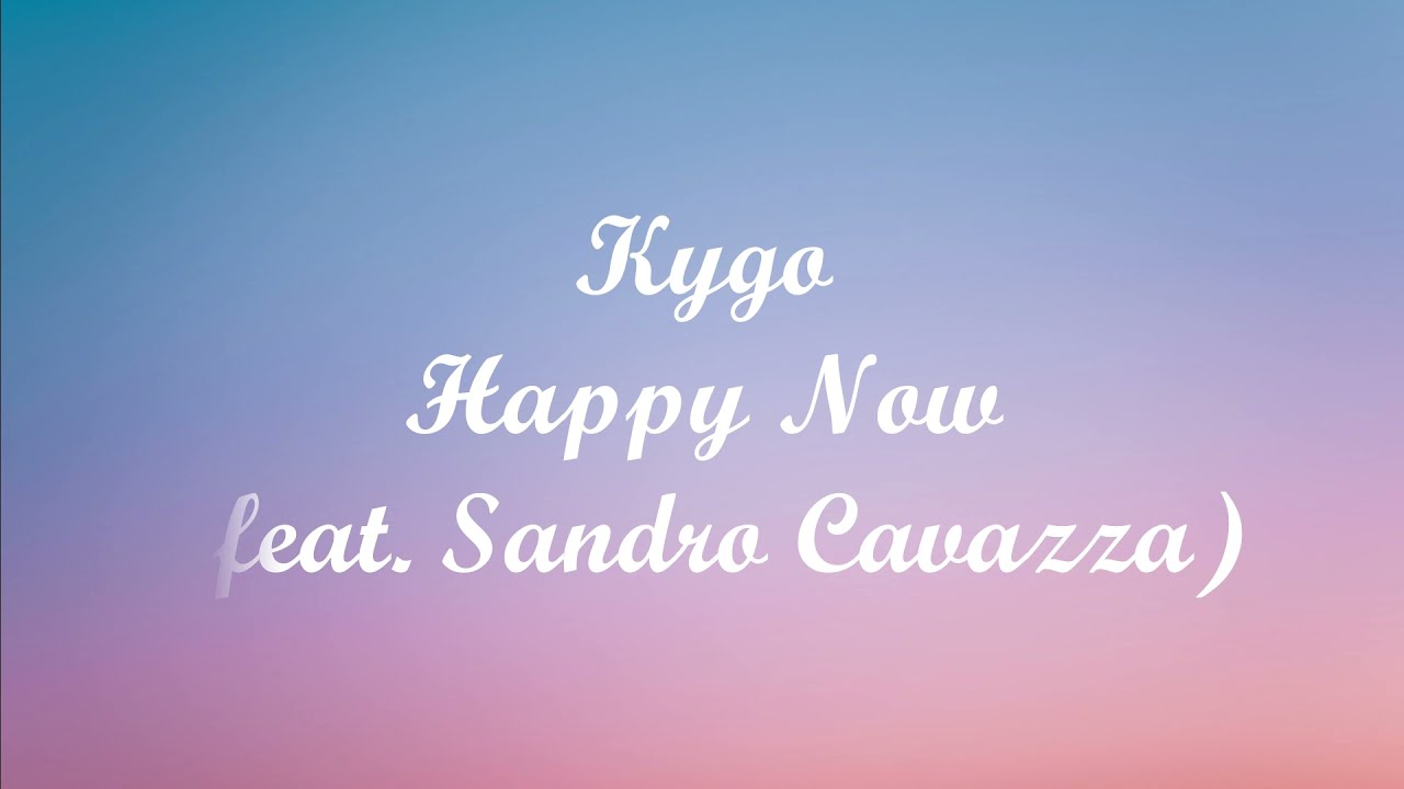 Kygo - Happy Now (feat. Sandro Cavazza) (Lyrics)