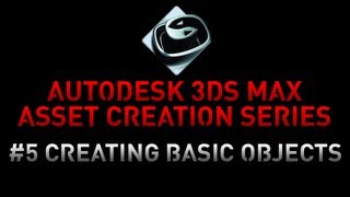3DS Max Asset Creation Series - 5 Creating Basic Objects