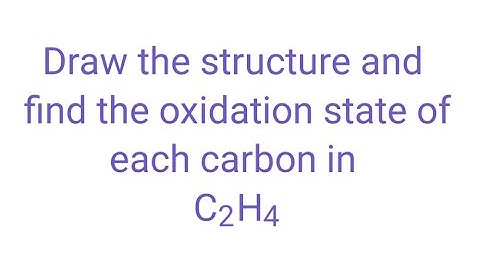 C2H4 oxidation number. draw the structure and find the oxidation state of  C2H4 @mydocumentary838.