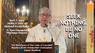 (Day 6 Marian Pilgrimage) SEEK NOTHING, BE NO ONE  Homily by Fr. Dave Concepcion May 7, 2024