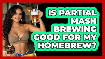 Is Partial Mash Brewing Good For My Homebrew? - The Pint Guy
