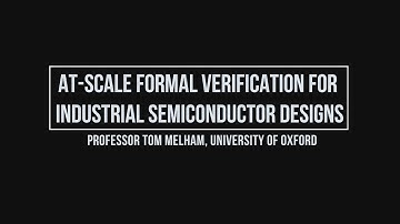 At-scale Formal Verification for Industrial Semiconductor Designs - Professor Tom Melham