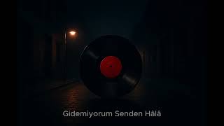 Gİdemiyorum Senden Hâlâ