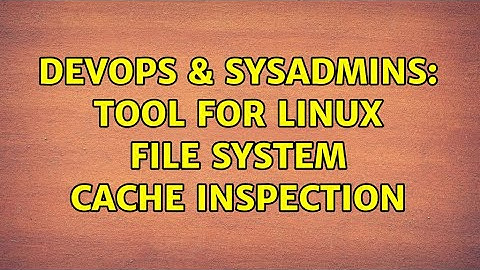 DevOps & SysAdmins: Tool for linux file system cache inspection