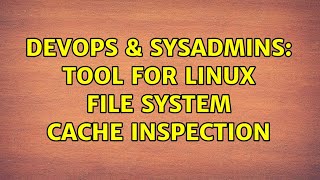 DevOps & SysAdmins: Tool for linux file system cache inspection