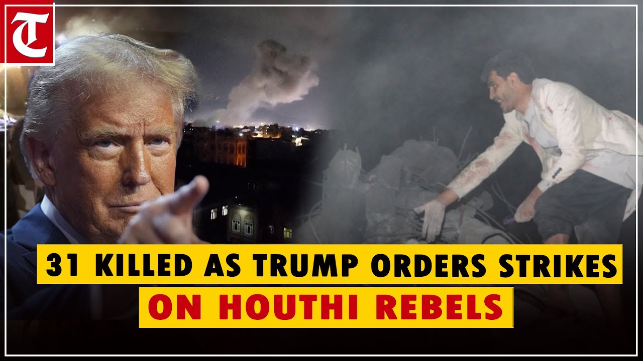 31 killed as US President Donald Trump orders strikes on Houthi rebels ...