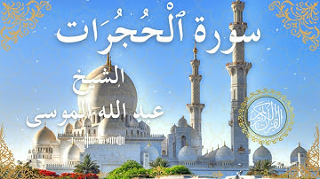 49 Quran Surah Al Hujuraat  Al Sheikh Abdullah Al Mousa الشيخ عبد الله الموسى    سورة الحجرات كاملة