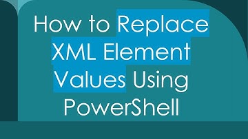 How to Replace XML Element Values Using PowerShell