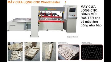 WOODMASTER CNC . MÁY CƯA LỌNG CNC ROUTER Công nghệ mới 2020 cho bề mặt đẹp như bào