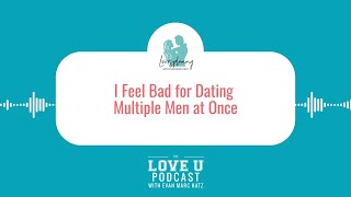 I Feel Bad for Dating Multiple Men at Once