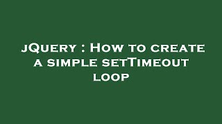 jQuery : How to create a simple setTimeout loop