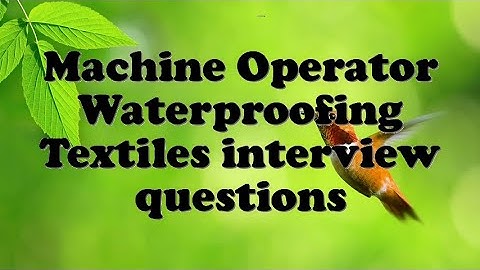 Machine Operator Waterproofing Textiles interview questions
