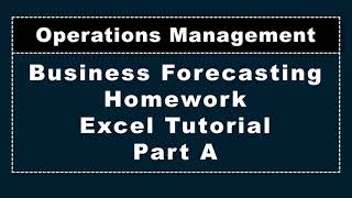Business Forecasting, Homework Excel Tutorial, Part A
