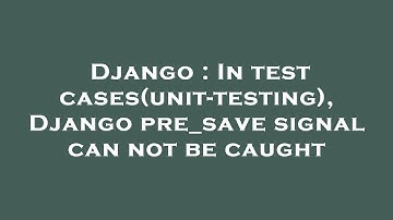 Django : In test cases(unit-testing), Django pre_save signal can not be caught