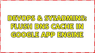 DevOps & SysAdmins: Flush DNS cache in Google App Engine