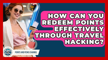 How Can You Redeem Points Effectively Through Travel Hacking? | Points and Perks Channel News
