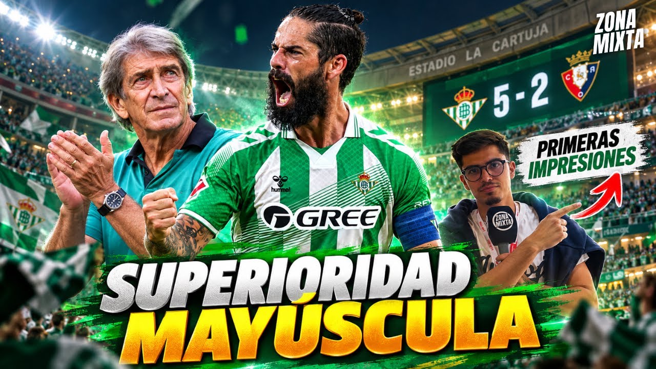 ¡SUPERIORIDAD MAYÚSCULA! PRIMERAS IMPRESIONES DEL BETIS 5-2 CA OSASUNA