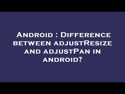 Android : Difference between adjustResize and adjustPan in android?