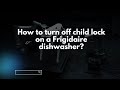 How to turn off child lock on a Frigidaire dishwasher?