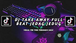 DJ TAKE AWAY FULL BEAT JEDAG JEDUG| VIRAL TIKTOK| DJ TAKEAWAY TERBARU 2021!!