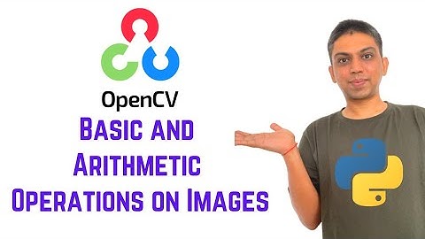 OpenCV Python Tutorial For Beginners 10 - Basic and Arithmetic Operations on Images