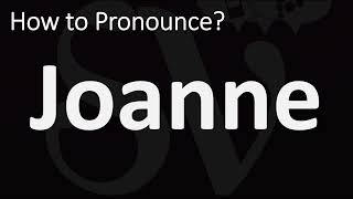 How to Pronounce Joanne? (CORRECTLY)