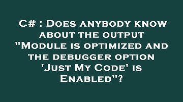 C# : Does anybody know about the output "Module is optimized and the debugger option 