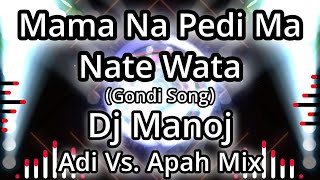Mama Na Pedi Ma Nate Wata (Adi Vs.Apah Mix) || Dj Manoj Mixing Master