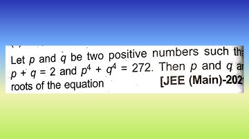 Let p and q be two positive numbers such that p + q = 2 and p^4 + q^4 = 272...| Doubtify JEE