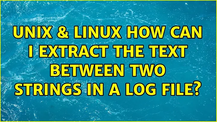 Unix & Linux: How can I extract the text between two strings in a log file? (3 Solutions!!)