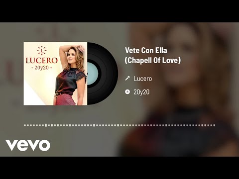 Lucero - Vete Con Ella ( Chapell Of Love ) (Audio)