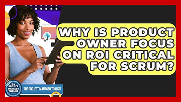 Why Is Product Owner Focus On ROI Critical For Scrum? - The Project Manager Toolkit